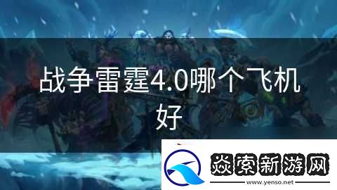 戰爭雷霆4.0哪個飛機好