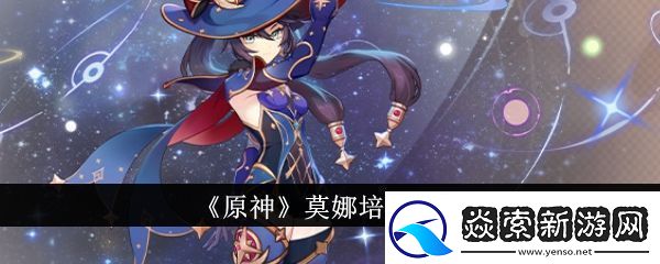原神莫娜怎么培養原神莫娜培養攻略